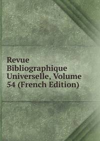 Revue Bibliographique Universelle, Volume 54 (French Edition)