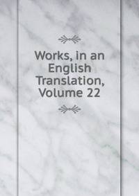 Works, in an English Translation, Volume 22