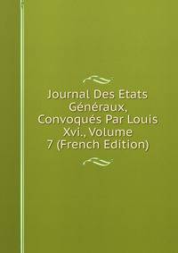 Journal Des Etats Generaux, Convoques Par Louis Xvi., Volume 7 (French Edition)