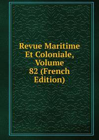 Revue Maritime Et Coloniale, Volume 82 (French Edition)