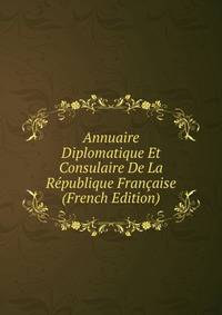 Annuaire Diplomatique Et Consulaire De La Republique Francaise (French Edition)