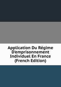 Application Du R?gime D'emprisonnement Individuel En France (French Edition)