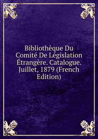 Bibliotheque Du Comite De Legislation Etrangere. Catalogue. Juillet, 1879 (French Edition)