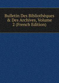 Bulletin Des Biblioth?ques &amp; Des Archives, Volume 2 (French Edition)