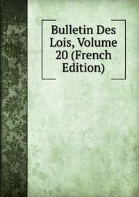 Bulletin Des Lois, Volume 20 (French Edition)