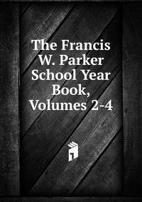 The Francis W. Parker School Year Book, Volumes 2-4