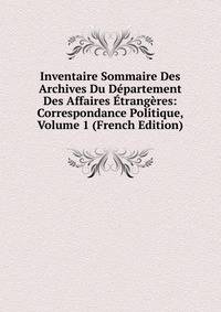 Inventaire Sommaire Des Archives Du Departement Des Affaires Etrangeres: Correspondance Politique, Volume 1 (French Edition)