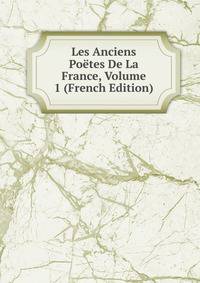 Les Anciens Poetes De La France, Volume 1 (French Edition)