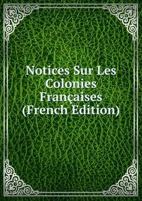 Notices Sur Les Colonies Francaises (French Edition)