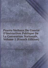 Proc?s-Verbaux Du Comit? D'instruction Publique De La Convention Nationale, Volume 1 (French Edition)