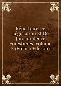 Repertoire De Legislation Et De Jurisprudence Forestieres, Volume 3 (French Edition)