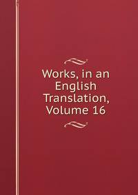Works, in an English Translation, Volume 16
