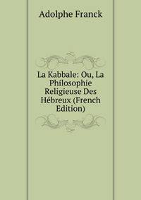 La Kabbale: Ou, La Philosophie Religieuse Des Hebreux (French Edition)
