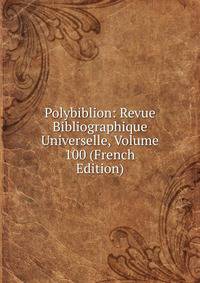 Polybiblion: Revue Bibliographique Universelle, Volume 100 (French Edition)