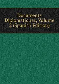 Documents Diplomatiques, Volume 2 (Spanish Edition)
