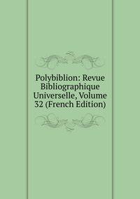 Polybiblion: Revue Bibliographique Universelle, Volume 32 (French Edition)