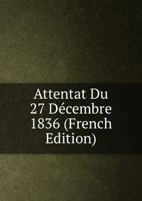 Attentat Du 27 Decembre 1836 (French Edition)