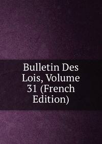 Bulletin Des Lois, Volume 31 (French Edition)