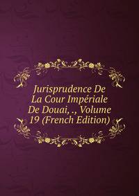 Jurisprudence De La Cour Imperiale De Douai, ., Volume 19 (French Edition)