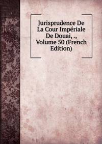 Jurisprudence De La Cour Imperiale De Douai, ., Volume 50 (French Edition)