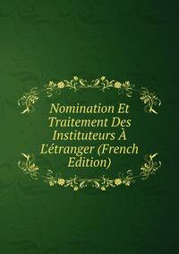 Nomination Et Traitement Des Instituteurs ? L'?tranger (French Edition)