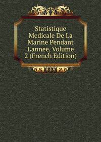 Statistique Medicale De La Marine Pendant L'annee, Volume 2 (French Edition)