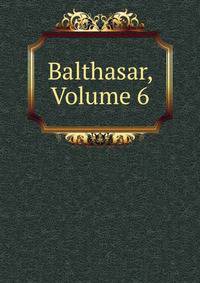 Balthasar, Volume 6