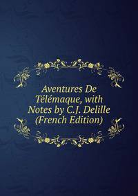 Aventures De Telemaque, with Notes by C.J. Delille (French Edition)