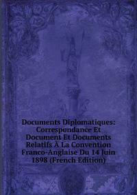 Documents Diplomatiques: Correspondance Et Document Et Documents Relatifs A La Convention Franco-Anglaise Du 14 Juin 1898 (French Edition)