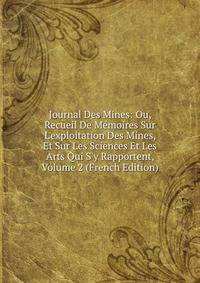 Journal Des Mines: Ou, Recueil De M?moires Sur L'exploitation Des Mines, Et Sur Les Sciences Et Les Arts Qui S'y Rapportent, Volume 2 (French Edition)