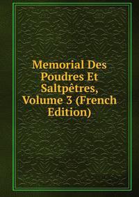Memorial Des Poudres Et Saltpetres, Volume 3 (French Edition)