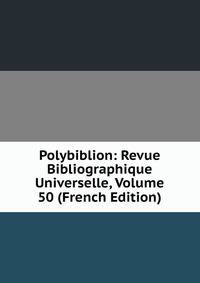Polybiblion: Revue Bibliographique Universelle, Volume 50 (French Edition)