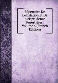 Repertoire De Legislation Et De Jurisprudence Forestieres, Volume 4 (French Edition)