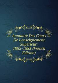 Annuaire Des Cours De L'enseignement Sup?rieur: 1882-1883 (French Edition)
