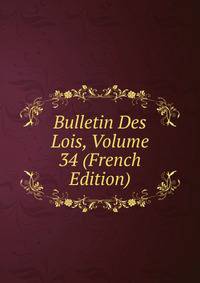 Bulletin Des Lois, Volume 34 (French Edition)