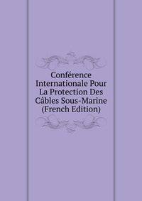 Conference Internationale Pour La Protection Des Cables Sous-Marine (French Edition)