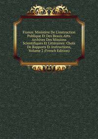 France. Minist?re De L'instruction Publique Et Des Beaux-Arts. Archives Des Missions Scientifiques Et Litt?raires: Choix De Rapports Et Instructions, Volume 2 (French Edition)