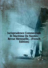 Jurisprudence Commerciale Et Maritime De Nantes: Revue Mensuelle, . (French Edition)