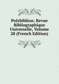 Polybiblion: Revue Bibliographique Universelle, Volume 28 (French Edition)