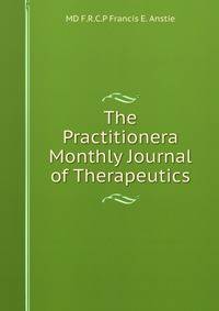 The Practitionera Monthly Journal of Therapeutics
