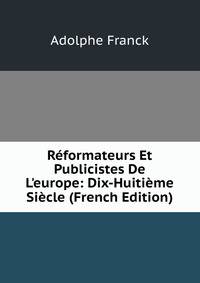 R?formateurs Et Publicistes De L'europe: Dix-Huiti?me Si?cle (French Edition)