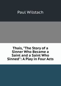 Thais, "The Story of a Sinner Who Became a Saint and a Saint Who Sinned": A Play in Four Acts