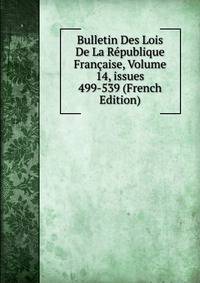 Bulletin Des Lois De La R?publique Fran?aise, Volume 14, issues 499-539 (French Edition)