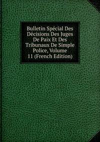 Bulletin Special Des Decisions Des Juges De Paix Et Des Tribunaux De Simple Police, Volume 11 (French Edition)