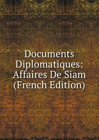 Documents Diplomatiques: Affaires De Siam (French Edition)