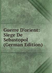 Guerre D'orient: Siege De Sebastopol (German Edition)
