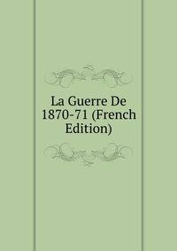 La Guerre De 1870-71 (French Edition)