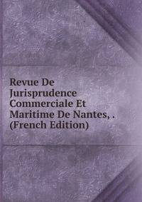 Revue De Jurisprudence Commerciale Et Maritime De Nantes, . (French Edition)