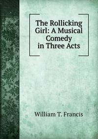 The Rollicking Girl: A Musical Comedy in Three Acts
