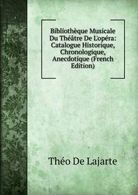 Biblioth?que Musicale Du Th??tre De L'op?ra: Catalogue Historique, Chronologique, Anecdotique (French Edition)